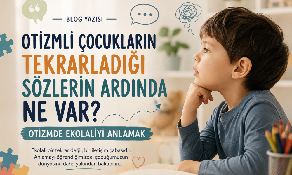 OTİZMLİ ÇOCUKLARIN TEKRARLADIĞI SÖZLERİN ARDINDA NE VAR? OTİZMDE EKOLALİYİ ANLAMAK