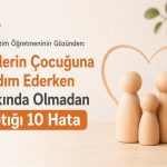 Özel Eğitim Öğretmeninin Gözünden: Ailelerin Çocuğuna Yardım Ederken Farkında Olmadan Yaptığı 10 Hata